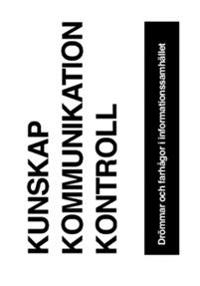Kunskap, kommunikation, kontroll : drömmar och farhågor i informationssamhället