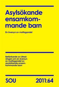 Asylsökande ensamkommande barn : en översyn av mottagandet : betänkande (SOU 2011:64)