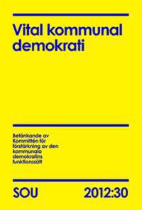 Vital kommunal demokrati. SOU 2012:30