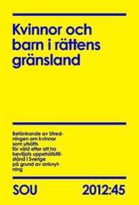Kvinnor och barn i rättens gränsland : betänkande SOU 2012:45