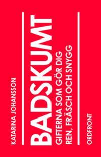 Badskumt : Gifterna som gör dig ren, fräsch och snygg