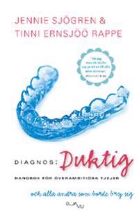 Diagnos: duktig : handbok för överambitiösa tjejer och alla andra som borde bry sig