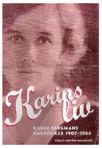 Karins liv : Karin Bergman i dagböcker och brev 1907-1966