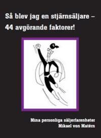 Så blev jag en stjärnsäljare - 44 avgörande faktorer : mina personliga säljerfarenheter