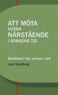 Att möta vuxna närstående i sorgens tid : berättelser från palliativ vård