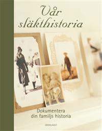 Vår släkthistoria : dokumentara din familjs historia