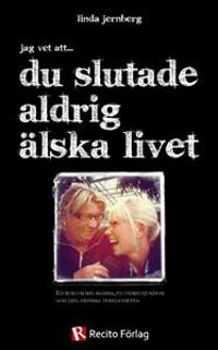 Jag vet att... Du slutade aldrig älska livet : En bok om min mamma, en vidrig sjukdom och den grymma verkligheten