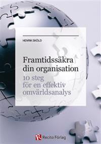 Framtidssäkra din organisation : 10 steg för en effektiv omvärldsanalys