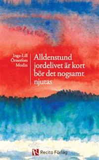 Alldenstund jordelivet är kort bör det nogsamt njutas