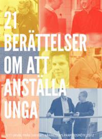21 berättelser om att anställa unga : Ett urval fra°n Svenskt Näringslivs framtidsmöte 2012