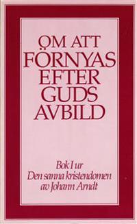 Om att förnyas efter Guds avbild : bok 1 ur Den sanna kristendomen