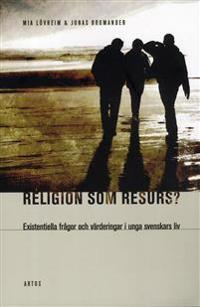 Religion som resurs : existentiella frågor och värderingar i unga svenskars liv