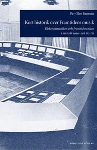 Kort historik över Framtidens musik : elektronmusiken och framtidstanken i svenskt 1950- och 60-tal