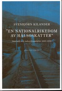 En nationalrikedom av hälsoskatter : Jämtland och industrisamh. 1882-1910