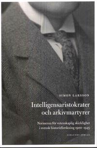 Intelligensaristokrater och arkivmartyrer : normerna för vetenskaplig skicklighet i svensk historieforskning 1900-1945
