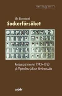 Sockerförsöket : kariesexperiment 1943-1960 på Vipeholms sjukhus för sinnes