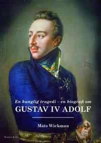 En kunglig tragedi - en biografi om : Gustaf IV Adolf