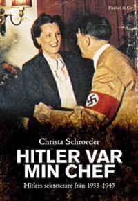 Hitler var min chef : Hitlers sekreterare 1933-1945