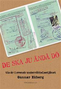 De ska ju ändå dö : tio år i en svensk underrättelsetjänst