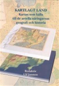 Kartlagt land : kartan som källa till de areella näringarnas geografi och historia
