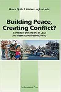 Building Peace, Creating Conflict?: Conflictual Dimensions of Local and International Peacebuilding