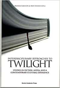 Interdisciplinary Approaches to Twilight: Studies in Fiction, Media and a Contemporary Cultural Experience