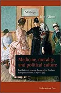 Medicine, Morality, and Political Culture: Legislation on Venereal Disease in Five Northern European Countries, c.1870-c.1995