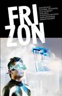 Fri zon : så blev datorer, datorspel och internet världens innovationsmotor