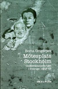 Mötesplats Stockholm : underrättelsekriget i Sverige 1939-45