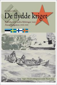 De flydde kriget : baltiska och andra flyktingar runt Åland krigsåren 1939-1