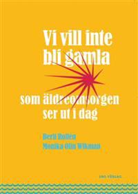 Vi vill inte bli gamla : som äldreomsorgen ser ut i dag