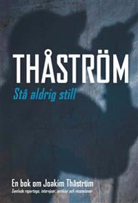 Stå aldrig still : en bok om Joakim Thåström : samlade reportage, intervjuer, artiklar och recensioner