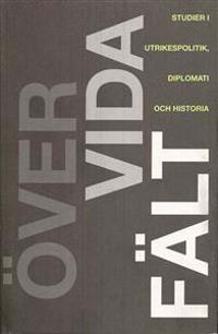 Över vida fält : studier i utrikespolitik, diplomati och historia