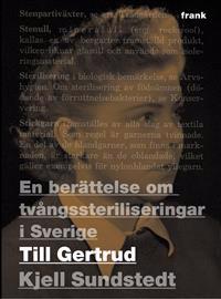 Till Gertrud : en berättelse om tvångssteriliseringar i Sverige