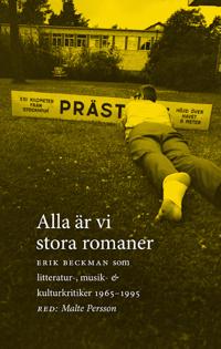 Alla är vi stora romaner : Erik Beckman som litteratur-, musik- och kulturkritiker 1965-1995