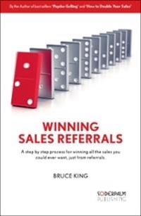 Winning Sales Referrals - a step by step process for winning all the sales you could ever want, just from referrals