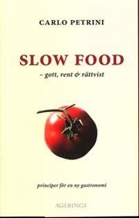 Slow Food : gott, rent och rättvist - principer för en ny gastronomi