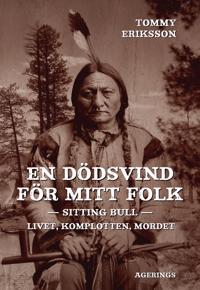 En dödsvind för mitt folk : Sitting Bull . livet, komplotten, mordet