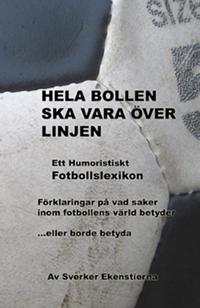Hela bollen ska vara över linjen : ett humoristiskt fotbollslexikon