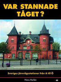 Var stannade tåget? : sveriges stationer från A till Ö