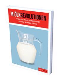 Mjölkrevolutionen : naturens mest perfekta mat som du inte får köpa