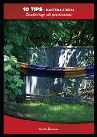 Hantera stress : öka ditt lugn och prestera mer