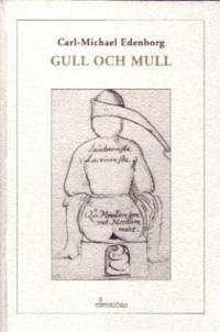 Gull och mull: den monstruöse Gustaf Bonde, upplysningens fiende i frihetstidens Sverige : historien om hans exkrementalkemi, hans krets och värld : försedd med psykoanalytiska, Batailleska och historiematerialistiska reflexioner, samt ett utkast mot döde