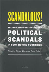 Scandalous! : the mediated construction of political scandals in four nordic countries