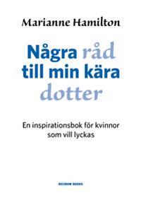 Några råd till min kära dotter : en inspirationsbok för kvinnor som vill lyckas
