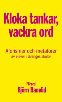 Kloka tankar, vackra ord : aforismer och metaforer av elever i Sveriges skolor