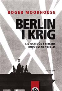 Berlin i krig : liv och död i Hitlers huvudstad 1939-1945