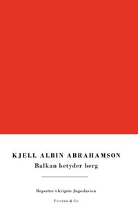 Balkan betyder berg : Reporter i krigets Jugoslavien