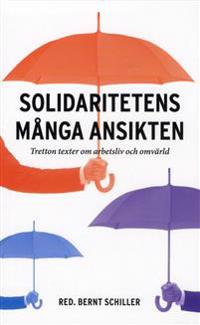 Solidaritetens många ansikten : Tretton texter om arbetsliv och omvärld