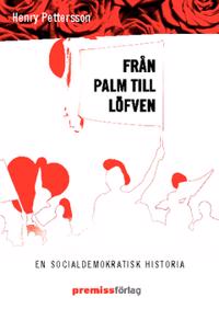Från Palm till Löfven : En socialdemokratisk historia